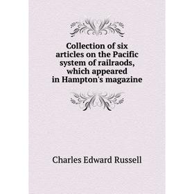 

Книга Collection of six articles on the Pacific system of railraods, which appeared in Hampton's magazine