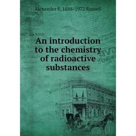 

Книга An introduction to the chemistry of radioactive substances