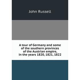 

Книга A tour of Germany and some of the southern provinces of the Austrian empire, in the years 1820, 1821, 1822