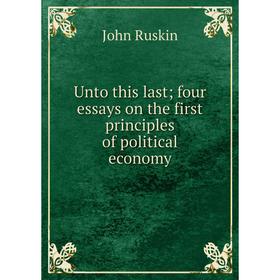 

Книга Unto this last; four essays on the first principles of political economy