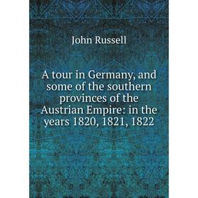 

Книга A tour in Germany, and some of the southern provinces of the Austrian Empire: in the years 1820, 1821, 1822