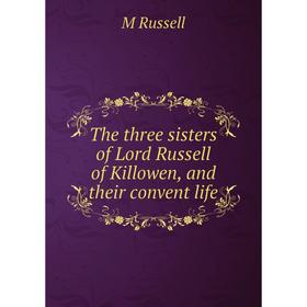 

Книга The three sisters of Lord Russell of Killowen, and their convent life