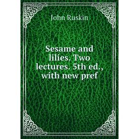 

Книга Sesame and lilies. Two lectures. 5th ed., with new pref