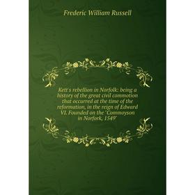 

Книга Kett's rebellion in Norfolk: being a history of the great civil commotion that occurred at the time of the reformation, in the reign of Edward V