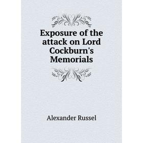 

Книга Exposure of the attack on Lord Cockburn's Memorials