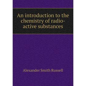 

Книга An introduction to the chemistry of radio-active substances