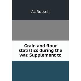 

Книга Grain and flour statistics during the war, Supplement to