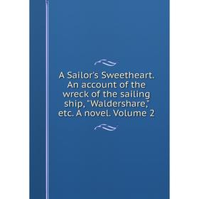 

Книга A Sailor's Sweetheart. An account of the wreck of the sailing ship, Waldershare, etc. A novel. Volume 2