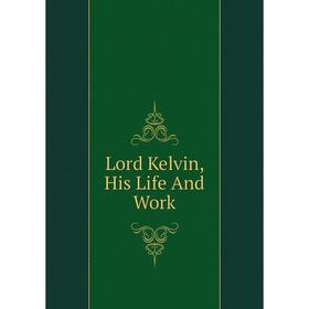 

Книга Lord Kelvin, His Life And Work