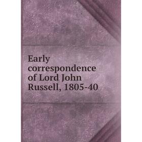 

Книга Early correspondence of Lord John Russell, 1805-40