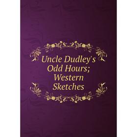 

Книга Uncle Dudley's Odd Hours; Western Sketches