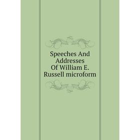 

Книга Speeches And Addresses Of William E. Russell microform