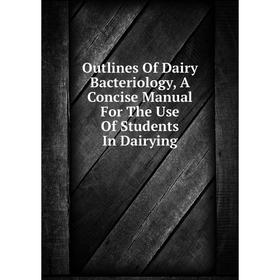 

Книга Outlines Of Dairy Bacteriology, A Concise Manual For The Use Of Students In Dairying