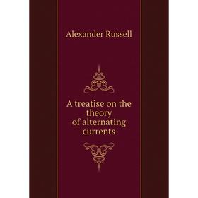 

Книга A treatise on the theory of alternating currents