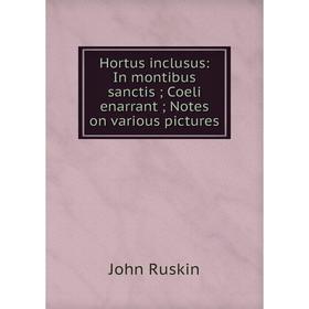 

Книга Hortus inclusus: In montibus sanctis; Coeli enarrant; Notes on various pictures