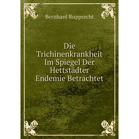 

Книга Die Trichinenkrankheit Im Spiegel Der Hettstädter Endemie Betrachtet