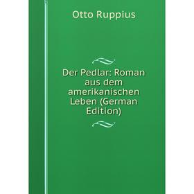 

Книга Der Pedlar: Roman aus dem amerikanischen Leben (German Edition)