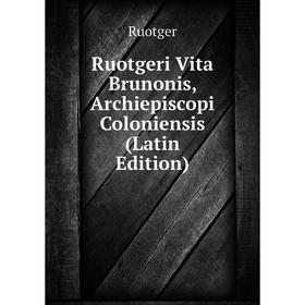 

Книга Ruotgeri Vita Brunonis, Archiepiscopi Coloniensis (Latin Edition)