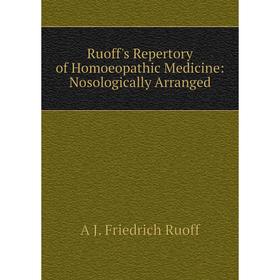 

Книга Ruoff's Repertory of Homoeopathic Medicine: Nosologically Arranged