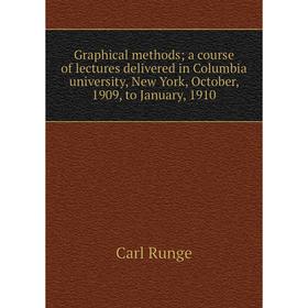 

Книга Graphical methods; a course of lectures delivered in Columbia university, New York, October, 1909, to January, 1910