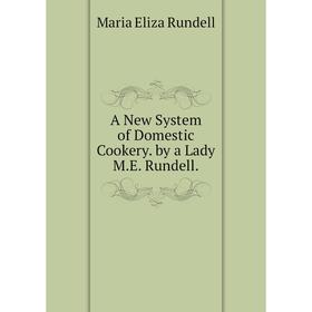 

Книга A New System of Domestic Cookery. by a Lady M.E. Rundell.