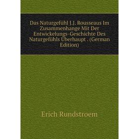 

Книга Das Naturgefühl J.J. Rousseaus Im Zusammenhange Mit Der Entwickelungs-Geschichte Des Naturgefühls Überhaupt. (German Edition)