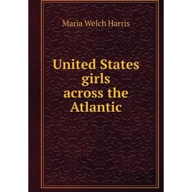 

Книга United States girls across the Atlantic