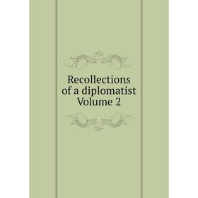 

Книга Recollections of a diplomatist Volume 2