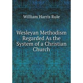 

Книга Wesleyan Methodism Regarded As the System of a Christian Church