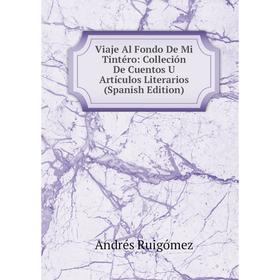 

Книга Viaje Al Fondo De Mi Tintéro: Colleción De Cuentos U Artículos Literarios (Spanish Edition)