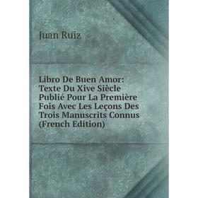 

Книга Libro De Buen Amor: Texte Du Xive Siècle Publié Pour La Première Fois Avec Les Leçons Des Trois manuscrits Connus