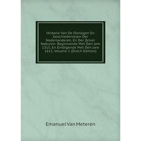 

Книга Historie Van De Oorlogen En Geschiedenissen Der Nederlanderen, En Der Zelver Naburen: Beginnende Met Den Jare 1315, En Eindigende Met Den Jare 1