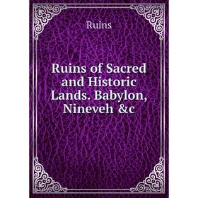 

Книга Ruins of Sacred and Historic Lands. Babylon, Nineveh &c