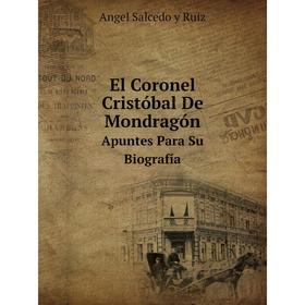 

Книга El Coronel Cristóbal De MondragónApuntes Para Su Biografía