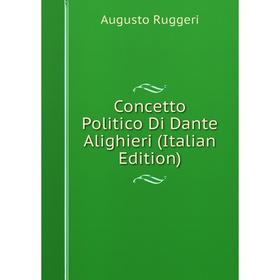 

Книга Concetto Politico Di Dante Alighieri (Italian Edition)