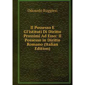 

Книга Il Possesso E Gl'istituti Di Diritto Prossimi Ad Esso: Il Possesso in Diritto Romano (Italian Edition)