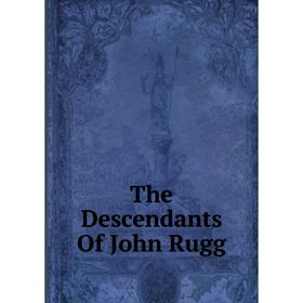 

Книга The Descendants Of John Rugg
