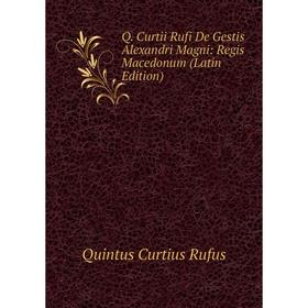 

Книга Q. Curtii Rufi De Gestis Alexandri Magni: Regis Macedonum (Latin Edition)