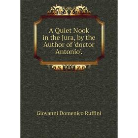 

Книга A Quiet Nook in the Jura, by the Author of 'doctor Antonio'.