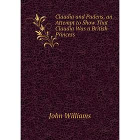 

Книга Claudia and Pudens, an Attempt to Show That Claudia Was a British Princess