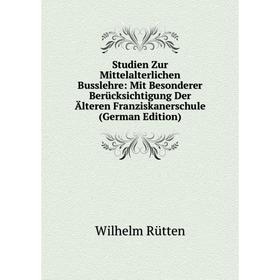 

Книга Studien Zur Mittelalterlichen Busslehre: Mit Besonderer Berücksichtigung Der Älteren Franziskanerschule (German Edition)