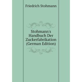 

Книга Stohmann's Handbuch Der Zuckerfabrikation (German Edition)