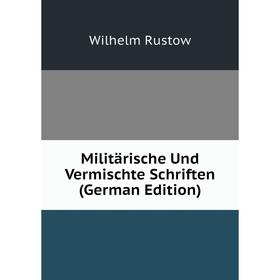 

Книга Militärische Und Vermischte Schriften