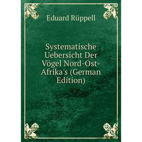 

Книга Systematische Uebersicht Der Vögel Nord-Ost-Afrika's (German Edition)