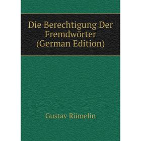 

Книга Die Berechtigung Der Fremdwörter (German Edition)
