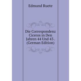 

Книга Die Correspondenz Ciceros in Den Jahren 44 Und 43. (German Edition)