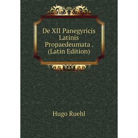 

Книга De XII Panegyricis Latinis Propaedeumata. (Latin Edition)