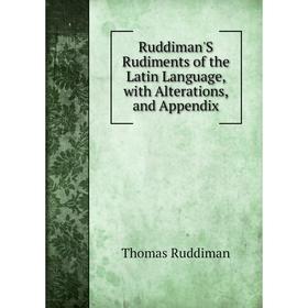 

Книга Ruddiman'S Rudiments of the Latin Language, with Alterations, and Appendix