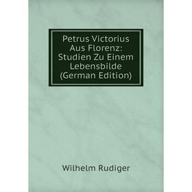 

Книга Petrus Victorius Aus Florenz: Studien Zu Einem Lebensbilde (German Edition)