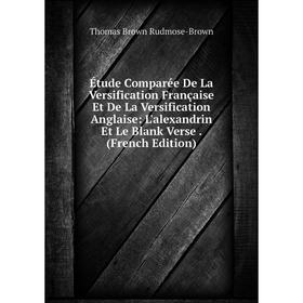 

Книга Étude Comparée De La Versification Française Et De La Versification Anglaise: L'alexandrin Et Le Blank Verse. (French Edition)